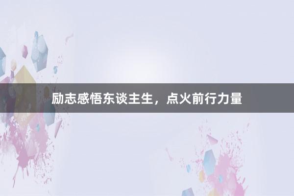 励志感悟东谈主生，点火前行力量