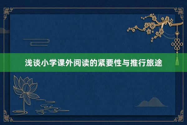 浅谈小学课外阅读的紧要性与推行旅途