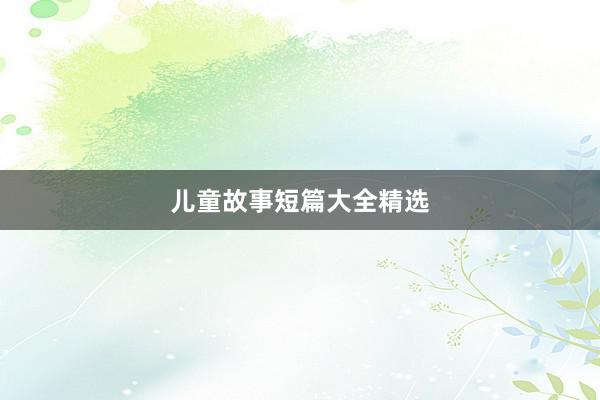 儿童故事短篇大全精选