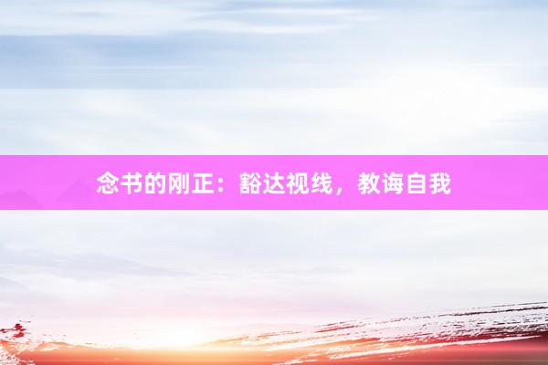 念书的刚正：豁达视线，教诲自我
